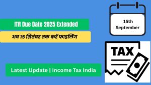 ITR Filing Due Date 2025 — सरकार ने बढ़ाई डेडलाइन: क्या समय मिला और क्या बदल गया? (Updated)